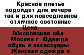 Красное платье подойдет для вечера , так и для повседневной . отличное состояние › Цена ­ 1 800 - Московская обл., Москва г. Одежда, обувь и аксессуары » Женская одежда и обувь   . Московская обл.